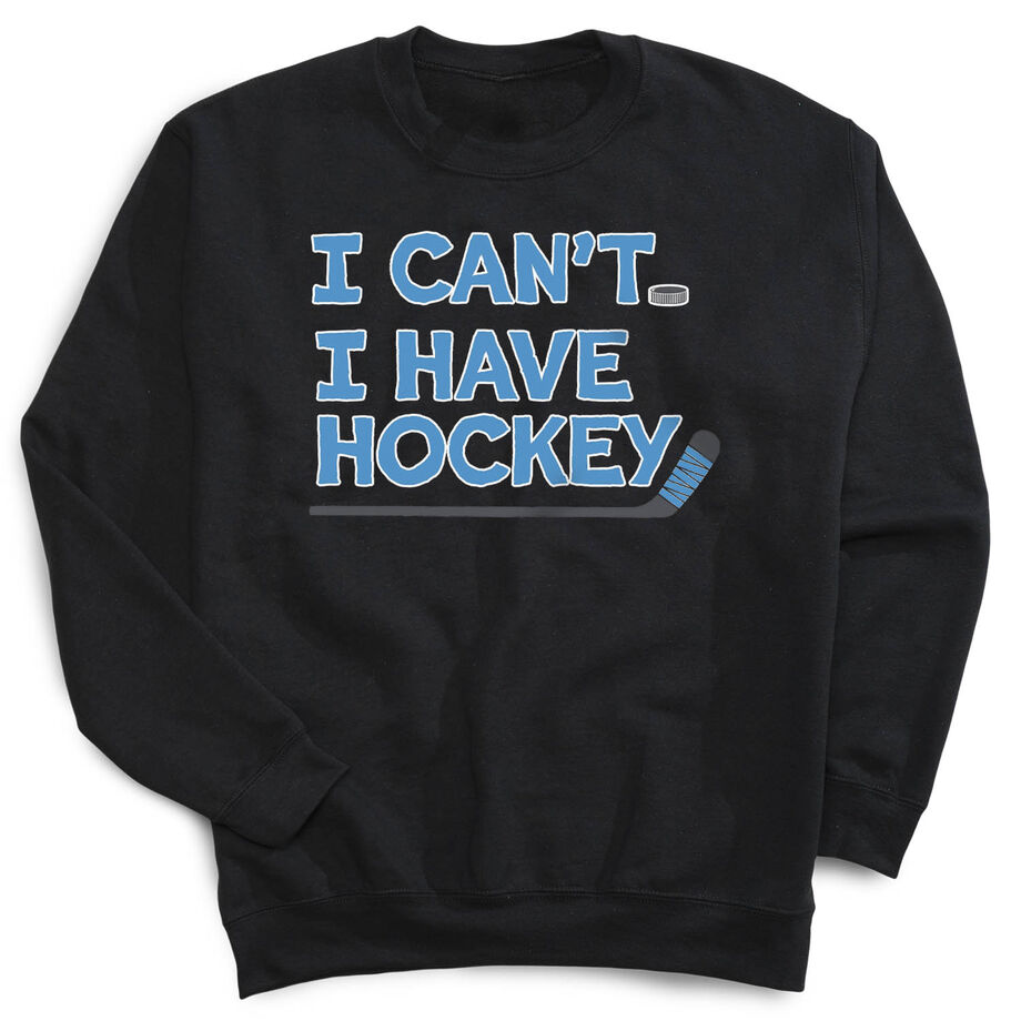 Hockey Crewneck Sweatshirt - I Can't. I Have Hockey.