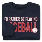Baseball Crewneck Sweatshirt - I'd Rather Be Playing Baseball