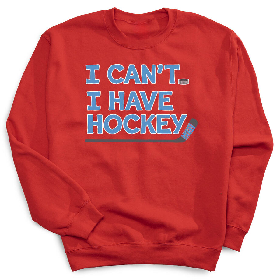 Hockey Crewneck Sweatshirt - I Can't. I Have Hockey.