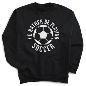 Soccer Crew Neck Sweatshirt - I'd Rather Be Playing Soccer (Round)