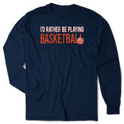 Basketball Tshirt Long Sleeve - I'd Rather Be Playing Basketball