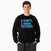 Hockey Crewneck Sweatshirt - I Can't. I Have Hockey.