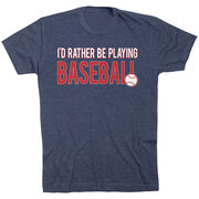 Baseball Tshirt Short Sleeve I'd Rather Be Playing Baseball