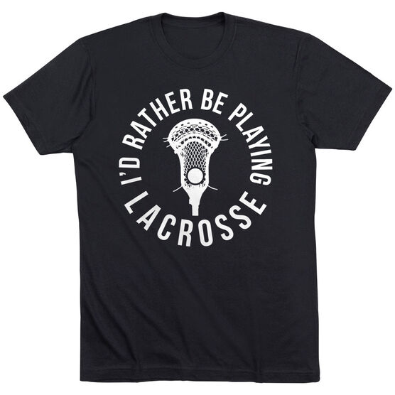 Guys Lacrosse Short Sleeve T-Shirt - I'd Rather Be Playing Lacrosse