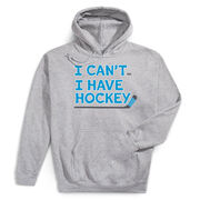 Hockey Hooded Sweatshirt - I Can't. I Have Hockey.