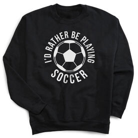 Soccer Crewneck Sweatshirt - I'd Rather Be Playing Soccer (Round)