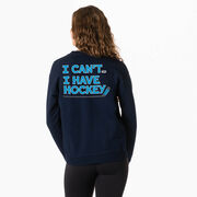 Hockey Crewneck Sweatshirt - I Can't. I Have Hockey. (Back Design)