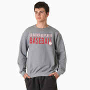 Baseball Crewneck Sweatshirt - I'd Rather Be Playing Baseball