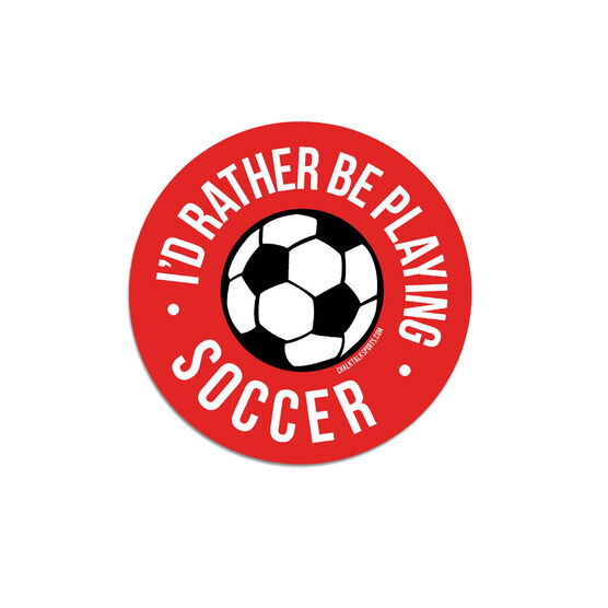 Soccer Sticker - I'd Rather Be Playing Soccer