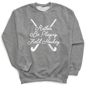 Field Hockey Crewneck Sweatshirt - Rather Be Playing Field Hockey