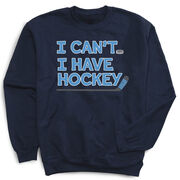 Hockey Crewneck Sweatshirt - I Can't. I Have Hockey.